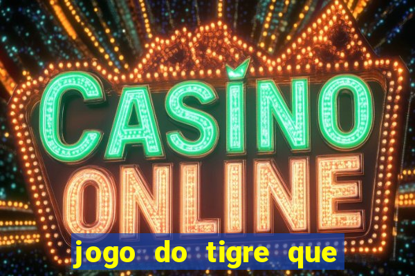 jogo do tigre que paga dinheiro de verdade